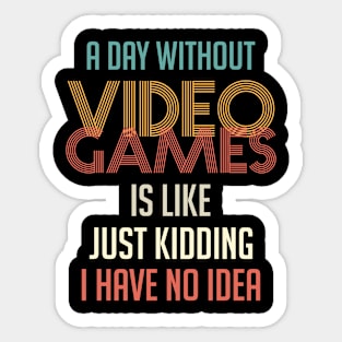 A Day Without Video Games Is Like Just Kidding I Have No Idea Vintage Sticker